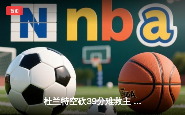 杜兰特空砍39分难救主 勇士加时险胜太阳终结三连败
