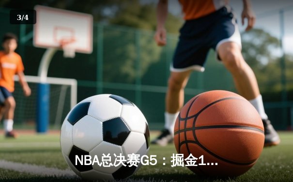 NBA总决赛G5：掘金108-95热火，约基奇三双率队夺赛点 - 3