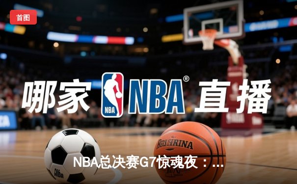 NBA总决赛G7惊魂夜：凯尔特人加时险胜勇士，塔图姆41分创纪录夺冠