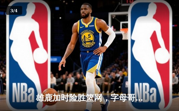 雄鹿加时险胜篮网，字母哥36+12+5主导逆转，米德尔顿关键三分锁定胜局 - 3